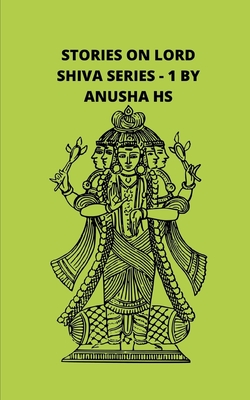 Stories on lord Shiva series -1: from various sources of Shiva purana - Hs, Anusha