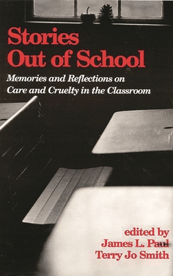 Stories Out of School: Memories and Reflections on Care and Cruelty in the Classroom - Paul, James, and Smith, Terry