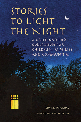 Stories to Light the Night: A Grief and Loss Collection for Children, Families and Communities - Perrow, Susan