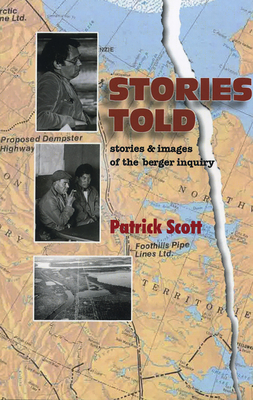 Stories Told: Stories and Images of the Berger Inquiry, Second Edition - Scott, Patrick