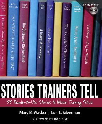 Stories Trainers Tell: 55 Ready-To-Use Stories to Make Training Stick - Wacker, Mary B, and Silverman, Lori L