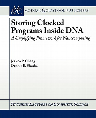 Storing Clocked Programs Inside DNA: A Simplifying Framework for Nanocomputing - Chang, Jessica, and Shasha, Dennis