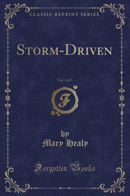 Storm-Driven, Vol. 1 of 3 (Classic Reprint) - Healy, Mary