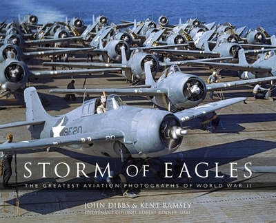Storm of Eagles: The Greatest Aviation Photographs of World War II - Dibbs, John, and Renner Usaf (Ret ), Robert Cricket, and Ramsey, Kent Austin