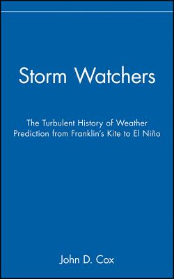 Storm Watchers: The Turbulent History of Weather Prediction from Franklin's Kite to El Nino - Cox, John D