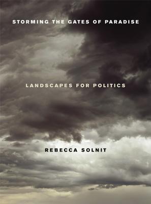 Storming the Gates of Paradise: Landscapes for Politics - Solnit, Rebecca
