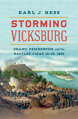 Storming Vicksburg: Grant, Pemberton, and the Battles of May 19-22, 1863 - Hess, Earl J.