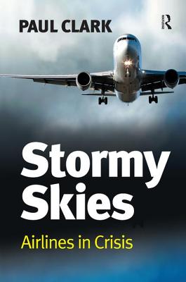 Stormy Skies: Airlines in Crisis - Clark, Paul
