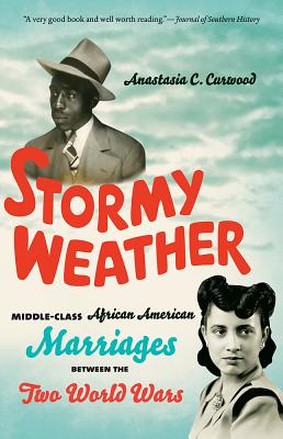 Stormy Weather: Middle-Class African American Marriages between the Two World Wars - Curwood, Anastasia C