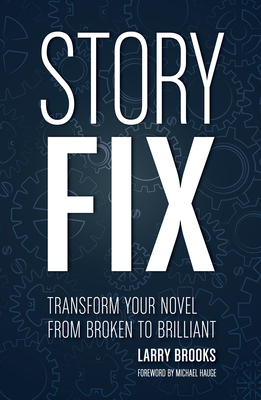 Story Fix: "Transform Your Novel from Broken to Brilliant Foreword by Michael Hauge" - Brooks, Larry