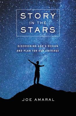 Story in the Stars: Discovering God's Design and Plan for Our Universe - Amaral, Joe