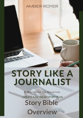 Story Like a Journalist - Story Bible Overview - Royer, Amber