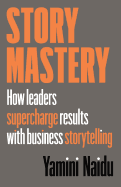 Story Mastery: How leaders supercharge results with business storytelling