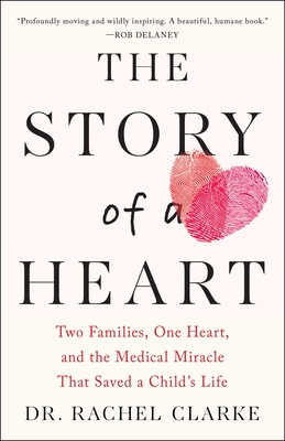 Story of a Heart: Two Families, One Heart, and the Medical Miracle That Saved a Child's Life - Clarke, Rachel