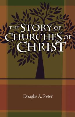 Story of Churches of Christ - Foster, Douglas A