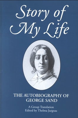 Story of My Life: The Autobiography of George Sand - Sand, George, pse, and Jurgrau, Thelma (Translated by)