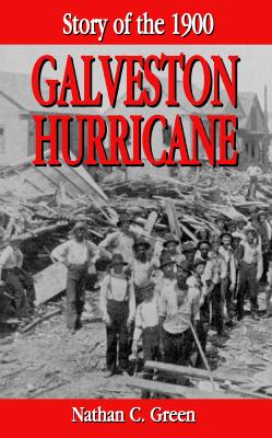 Story of the 1900 Galveston Hurricane - Green, Nathan (Editor)