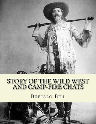 Story of the wild West and camp-fire chats: a full and complete history of the renowned pioneer quartette, Boone, Crockett, Carson and Buffalo Bill replete with graphic descriptions...By: Buffalo Bill 1846-1917: of wild life and thrilling adventures by... - Bill, Buffalo