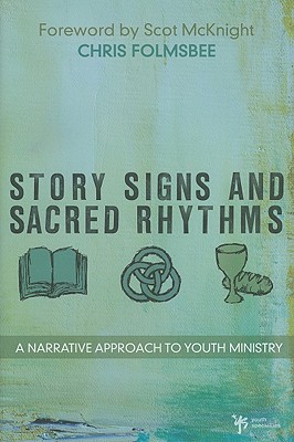 Story, Signs, and Sacred Rhythms: A Narrative Approach to Youth Ministry - Folmsbee, Chris, and McKnight, Scot (Foreword by)