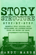 Story Structure: Step-by-Step Essential Story Building, Story Development and Suspense Writing Tricks Any Writer Can Learn