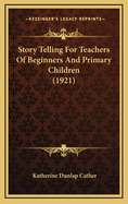 Story Telling for Teachers of Beginners and Primary Children (1921)