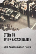 Story To Tv JFK Assassination: JFK Assassination News: Who Killed Jfk The History Behind