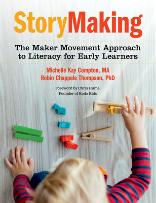 Storymaking: The Maker Movement Approach to Literacy for Early Learners - Compton, Michelle Kay, and Thompson, Robin Chappele