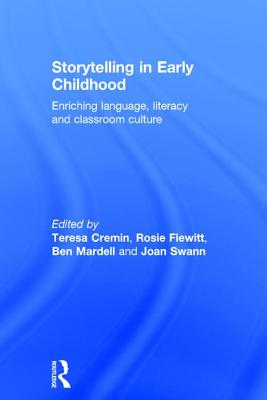 Storytelling in Early Childhood: Enriching language, literacy and classroom culture - Cremin, Teresa (Editor), and Flewitt, Rosie (Editor), and Mardell, Ben (Editor)