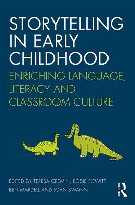 Storytelling in Early Childhood: Enriching language, literacy and classroom culture - Cremin, Teresa (Editor), and Flewitt, Rosie (Editor), and Mardell, Ben (Editor)