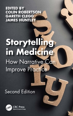 Storytelling in Medicine: How narrative can improve practice - Robertson, Colin (Editor), and Clegg, Gareth (Editor), and Huntley, James (Editor)