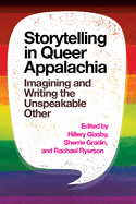 Storytelling in Queer Appalachia: Imagining and Writing the Unspeakable Other