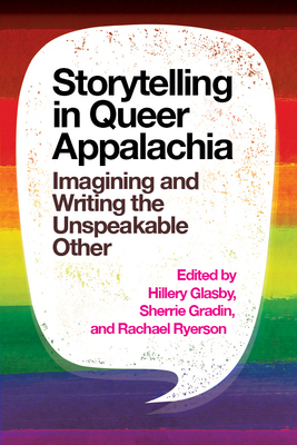 Storytelling in Queer Appalachia: Imagining and Writing the Unspeakable Other - Glasby, Hillery (Editor), and Gradin, Sherrie (Editor), and Ryerson, Rachael (Editor)