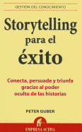 Storytelling Para el Exito: Conecta, Persuade y Triunfa Gracias al Poder Oculto de las Historias - Guber, Peter