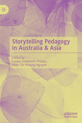 Storytelling Pedagogy in Australia & Asia - Phillips, Louise Gwenneth (Editor), and Nguyen, Thao Thi Phuong (Editor)