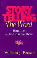 Storytelling the Word: Homilies & How to Write Them - Bausch, William J