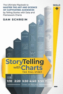 StoryTelling with Charts - The Full Story: The Ultimate Playbook To Master The Art And Science Of Captivating Audiences By Telling Stories With Data And Framework Charts