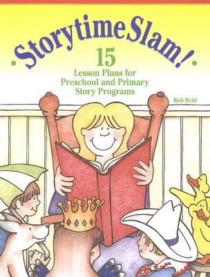 Storytime Slam: 15 Lesson Plans for Preschool and Primary Story Programs - Reid, Rob