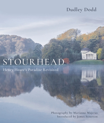 Stourhead: Henry Hoare's Paradise Revisited - Dodd, Dudley, and Majerus, Marianne (Photographer), and Stourton, James (Foreword by)
