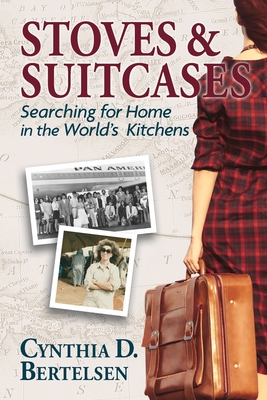 Stoves & Suitcases: Searching for Home in the World's Kitchens - Bertelsen, Cynthia