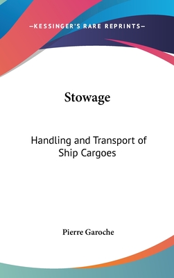 Stowage: Handling and Transport of Ship Cargoes - Garoche, Pierre