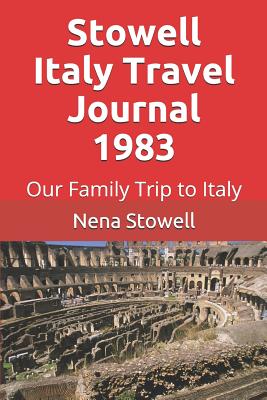 Stowell Italy Travel Journal 1983: Our Family Trip to Italy - Stowell, Walton (Editor), and Stowell, Nena