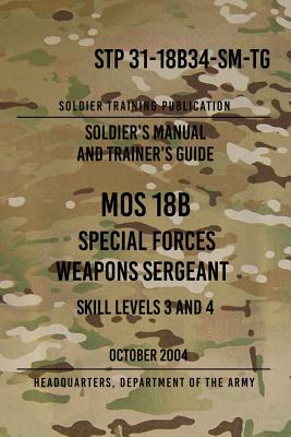 STP 31-18B34-SM-TG MOS 18B Special Forces Weapons Sergeant: 15 October 2004 - The Army, Headquarters Department of