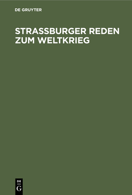 Stra?burger Reden Zum Weltkrieg: Gehalten Von Den Professoren Der Universit?t Stra?burg - Bresslau, Harry (Contributions by), and Rehm, Heinrich (Contributions by), and Schwartz, Eduard (Contributions by)