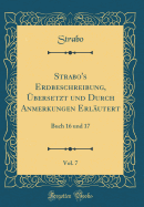 Strabo's Erdbeschreibung, Ubersetzt Und Durch Anmerkungen Erlautert, Vol. 7: Buch 16 Und 17 (Classic Reprint)