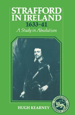 Strafford in Ireland 1633-1641: A Study in Absolutism - Kearney, Hugh F