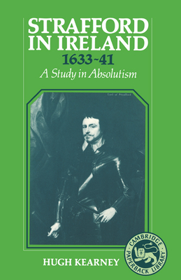 Strafford in Ireland 1633 1641: A Study in Absolutism - Kearney, Hugh F, and Hugh F, Kearney