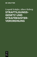 Straftilgungsgesetz Und Strafregisterverordnung: Mit Einer Sammlung Aller Fr Das Strafregister Bedeutsamen Vorschriften, Erlasse Und Verfgungen