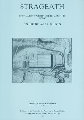 Strageath: Excavations Within the Roman Fort, 1973-86 - Frere, Sheppard S, and Wilkes, J J