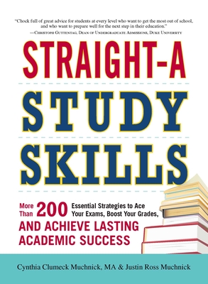 Straight-A Study Skills: More Than 200 Essential Strategies to Ace Your Exams, Boost Your Grades, and Achieve Lasting Academic Success - Muchnick, Cynthia C, and Muchnick, Justin Ross