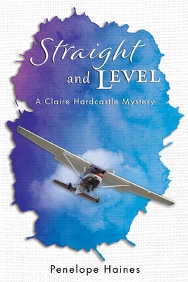 Straight and Level: A Claire Hardcastle Mystery - Haines, Penelope